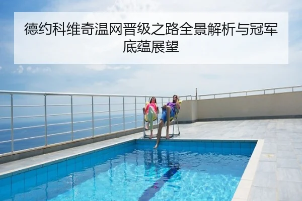 德约科维奇温网晋级之路全景解析与冠军底蕴展望